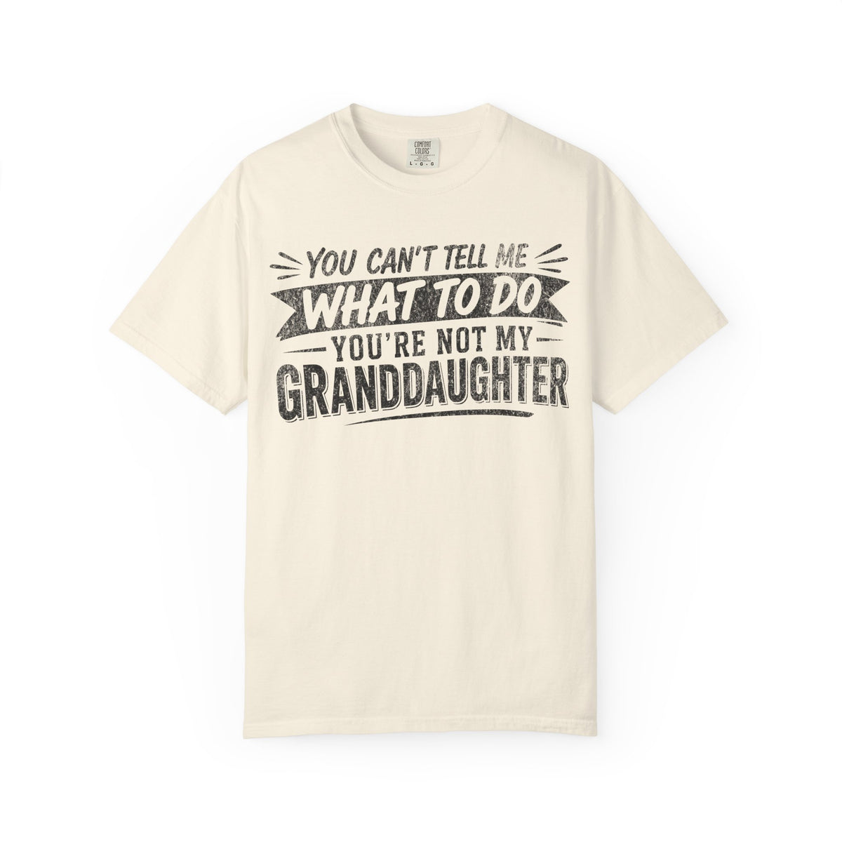 You Can't Tell Me What To Do You're Not My Granddaughter Shirt