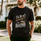 I'll Be in the Backyard T-shirt