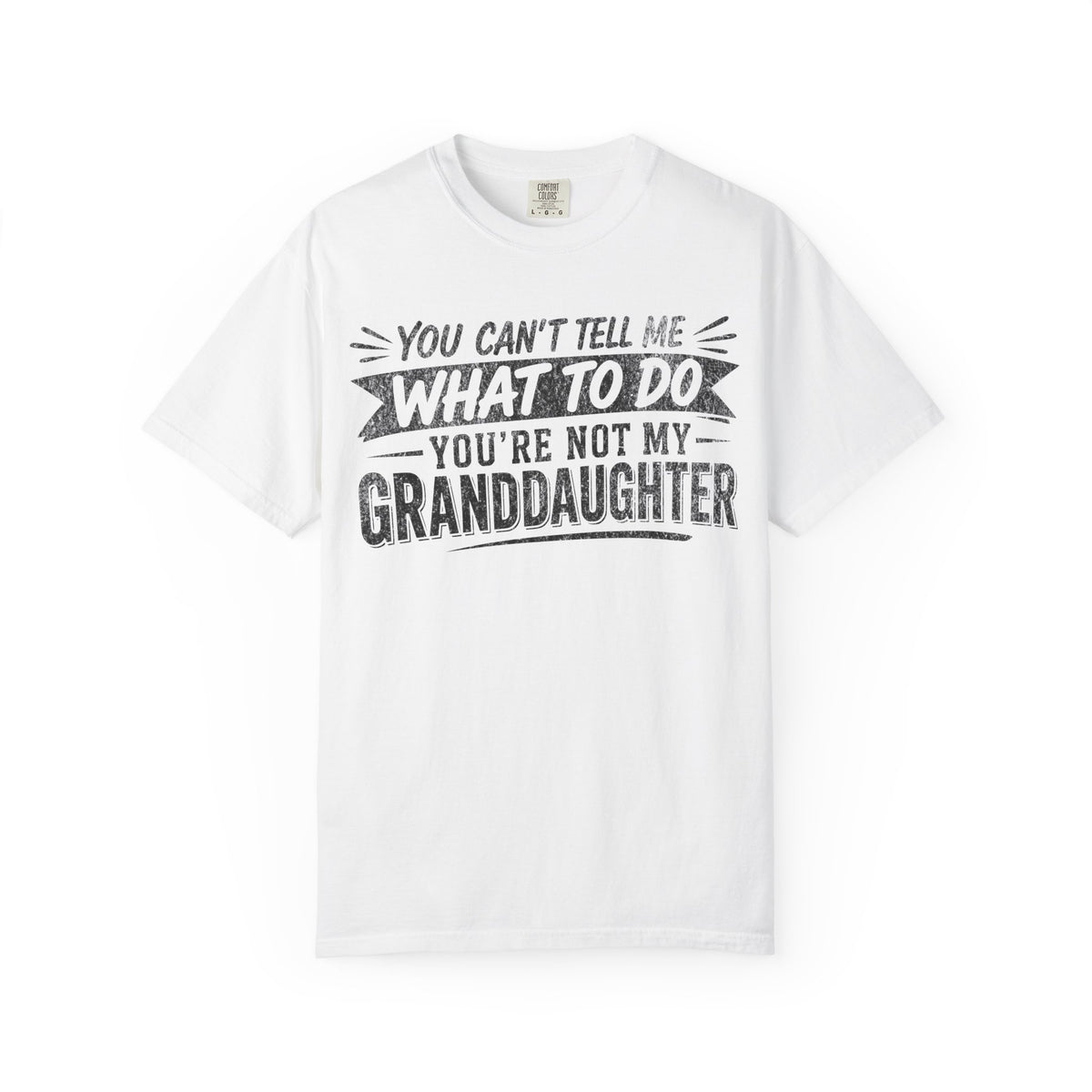 You Can't Tell Me What To Do You're Not My Granddaughter Shirt