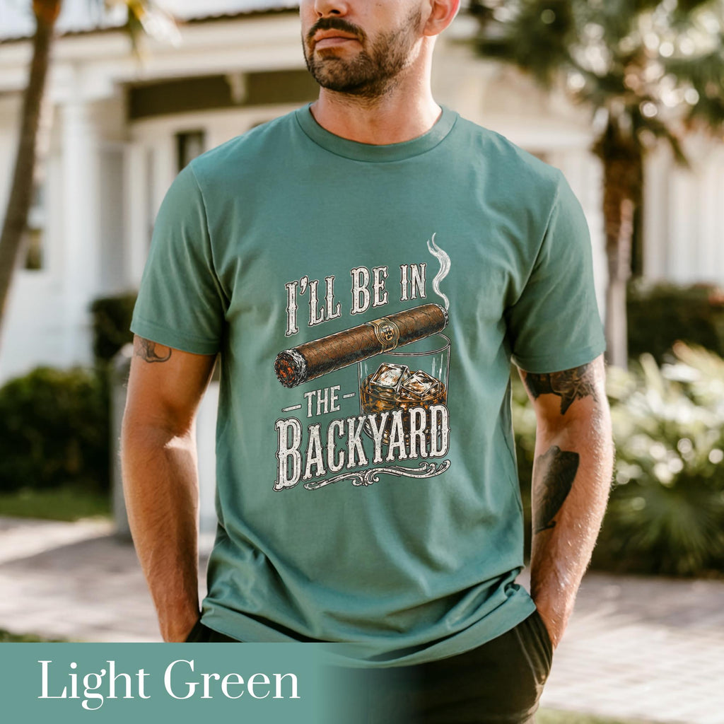 Comfort Colors®I'll Be in the Backyard T-shirt,Funny Cigar Whiskey Tee,Father's Day Gift,Men's Backyard BBQ Shirt,Whiskey & Cigar Lover Gift